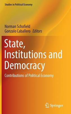 State, Institutions and Democracy: Contributions of Political Economy - Schofield, Norman, Professor (Editor), and Caballero, Gonzalo (Editor)