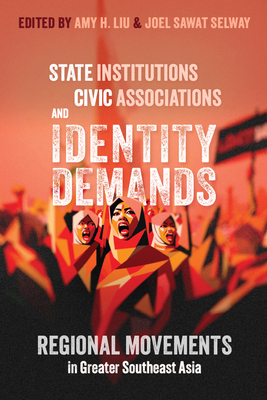 State Institutions, Civic Associations, and Identity Demands: Regional Movements in Greater Southeast Asia - Liu, Amy H (Editor), and Selway, Joel (Editor)