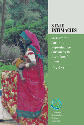 State Intimacies: Sterilization, Care and Reproductive Chronicity in Rural North India - Fiks, Eva