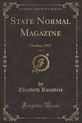 State Normal Magazine, Vol. 22: October, 1917 (Classic Reprint) - Rountree, Elizabeth