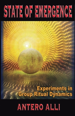 State of Emergence: Experiments in Group Ritual Dynamics - Alli, Antero