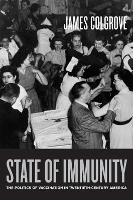 State of Immunity: The Politics of Vaccination in Twentieth-Century America Volume 16 - Colgrove, James