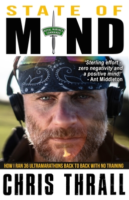 State of Mind: How I Ran 36 Ultramarathons Back to Back with No Training - Thrall, Chris