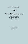 State of New Jersey: Index of Wills, Inventories, Etc., in the Office of the Secretary of State Prior to 1901. in Three Volumes. Volume I