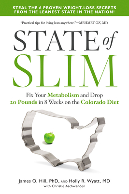 State of Slim: Fix Your Metabolism and Drop 20 Pounds in 8 Weeks on the Colorado Diet - Hill, James O, and Wyatt, Holly R, and Aschwanden, Christie