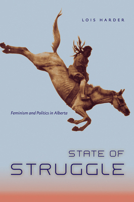 State of Struggle: Feminism and Politics in Alberta - Harder, Lois