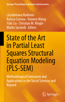 State of the Art in Partial Least Squares Structural Equation Modeling (PLS-SEM): Methodological Extensions and Applications in the Social Sciences and Beyond - Radomir, Lacramioara (Editor), and Ciornea, Raluca (Editor), and Wang, Huiwen (Editor)