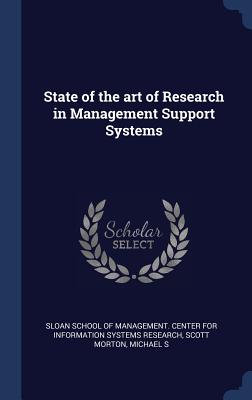 State of the art of Research in Management Support Systems - Sloan School of Management Center for I (Creator), and Scott Morton, Michael S