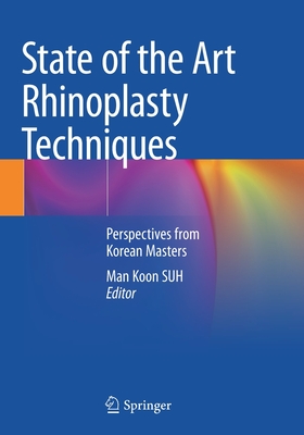 State of the Art Rhinoplasty Techniques: Perspectives from Korean Masters - SUH, Man Koon (Editor)