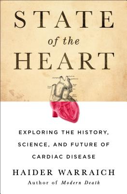 State of the Heart: Exploring the History, Science, and Future of Cardiac Disease - Warraich, Haider