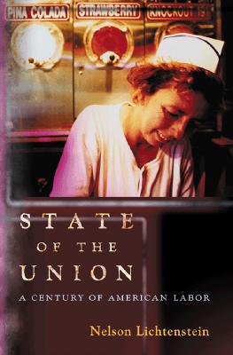 State of the Union: A Century of American Labor - Lichtenstein, Nelson