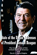 State of the Union Addresses of President Ronald Reagan with the Constitution of the United States of America and Bill of Rights