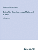 State of the Union Addresses of Rutherford B. Hayes: in large print