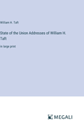 State of the Union Addresses of William H. Taft: in large print