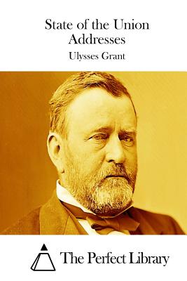 State of the Union Addresses - The Perfect Library (Editor), and Grant, Ulysses