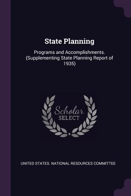 State Planning: Programs and Accomplishments. (Supplementing State Planning Report of 1935) - United States National Resources Commit (Creator)