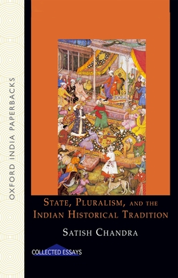 State, Pluralism, and the Indian Historical Tradition - Chandra, Satish