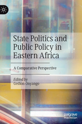 State Politics and Public Policy in Eastern Africa: A Comparative Perspective - Onyango, Gedion (Editor)