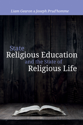 State Religious Education and the State of Religious Life - Gearon, Liam, and Prud'homme, Joseph