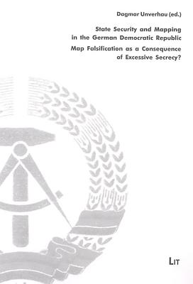 State Security and Mapping in the German Democratic Republic: Map Falsification as a Consequence of Excessive Secrecy? Lectures to the Conference of the Bstu from 8th - 9th March 2001 in Berlin Volume 7 - Unverhau, Dagmar (Editor)