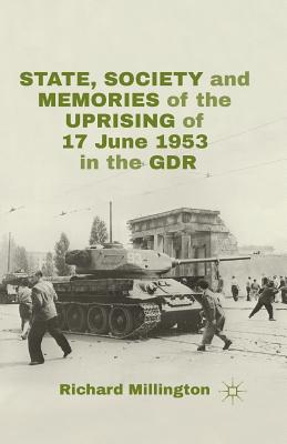 State, Society and Memories of the Uprising of 17 June 1953 in the Gdr - Millington, R