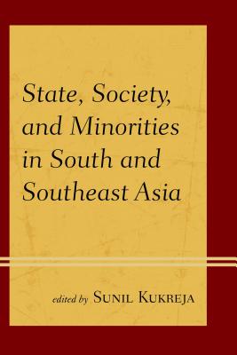 State, Society, and Minorities in South and Southeast Asia - Kukreja, Sunil (Editor), and Aphornsuvan, Thanet (Contributions by), and Benkin, Richard L (Contributions by)