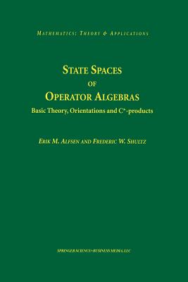 State Spaces of Operator Algebras: Basic Theory, Orientations, and C*-Products - Alfsen, Erik M, and Shultz, Frederik W