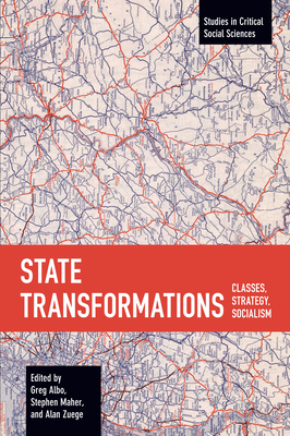 State Transformations: Classes, Strategy, Socialism - Albo, Greg (Editor), and Maher, Stephen (Editor), and Zuege, Alan (Editor)