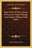 State Trials Of Mary, Queen Of Scots; Sir Walter Raleigh; And Captain William Kidd (1899)