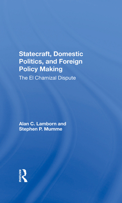 Statecraft, Domestic Politics, And Foreign Policy Making: The El Chamizal Dispute - Lamborn, Alan C, and Mumme, Stephen P