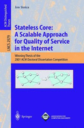 Stateless Core: A Scalable Approach for Quality of Service in the Internet: Winning Thesis of the 2001 ACM Doctoral Dissertation Competition