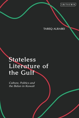 Stateless Literature of the Gulf: Culture, Politics and the Bidun in Kuwait - Alrabei, Tareq