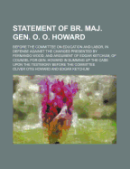 Statement of Br. Maj. Gen. O. O. Howard Before the Committee on Education and Labor in Defense Against the Charges Presented by Hon. Fernando Wood: And Argument of Edgar Ketchum, Esq., of Counsel for Gen. Howard in Summing Up the Case Upon the Testimony B