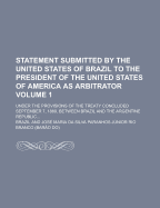 Statement Submitted by the United States of Brazil to the President of the United States of America as Arbitrator, Vol. 5: Under the Provisions of the Treaty Concluded September 7, 1889, Between Brazil and the Argentine Republic; Appendix, Maps