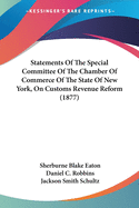 Statements Of The Special Committee Of The Chamber Of Commerce Of The State Of New York, On Customs Revenue Reform (1877)