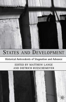 States and Development: Historical Antecedents of Stagnation and Advance - Lange, Matthew, and Rueschemeyer, Dietrich