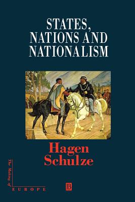 States, Nations and Nationalism - Schulze, Hagen, and Yuill, William E (Translated by)