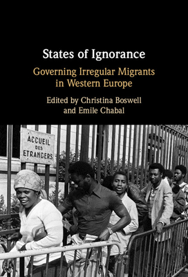 States of Ignorance: Governing Irregular Migrants in Western Europe - Boswell, Christina (Editor), and Chabal, Emile (Editor)