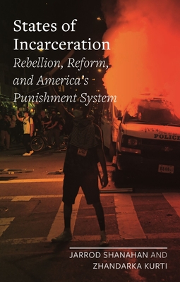 States of Incarceration: Rebellion, Reform, and America's Punishment System - Shanahan, Jarrod, and Kurti, Zhandarka