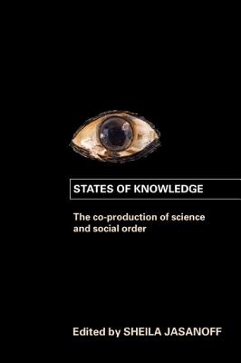 States of Knowledge: The Co-production of Science and the Social Order - Jasanoff, Sheila (Editor)