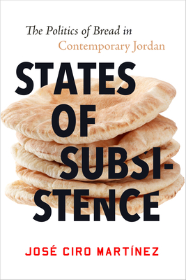 States of Subsistence: The Politics of Bread in Contemporary Jordan - Martnez, Jos Ciro