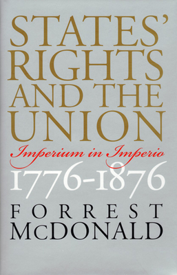 States' Rights and the Union: Imperium in Imperio, 1776-1876 - McDonald, Forrest