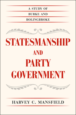 Statesmanship and Party Government: A Study of Burke and Bolingbroke - Mansfield, Harvey C