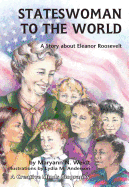 Stateswoman to the World: A Story about Eleanor Roosevelt