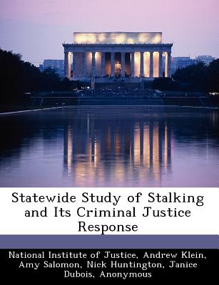 Statewide Study of Stalking and Its Criminal Justice Response - Klein, Andrew, and Salomon, Amy, and National Institute of Justice (Creator)