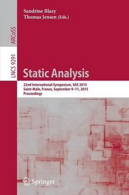 Static Analysis: 22nd International Symposium, SAS 2015, Saint-Malo, France, September 9-11, 2015, Proceedings - Blazy, Sandrine (Editor), and Jensen, Thomas (Editor)