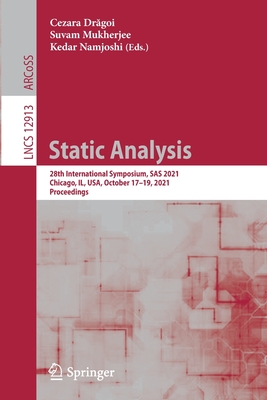 Static Analysis: 28th International Symposium, SAS 2021, Chicago, IL, USA, October 17-19, 2021, Proceedings - Dragoi, Cezara (Editor), and Mukherjee, Suvam (Editor), and Namjoshi, Kedar (Editor)