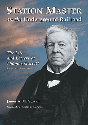 Station Master on the Underground Railroad: The Life and Letters of Thomas Garrett, Rev. Ed. - McGowan, James A