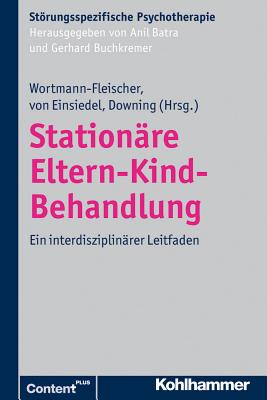 Stationare Eltern-Kind-Behandlung: Ein Interdisziplinarer Leitfaden - Wortmann-Fleischer, Susanne (Editor), and Von Einsiedel, Regina (Editor), and Downing, George (Editor)