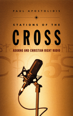 Stations of the Cross: Adorno and Christian Right Radio - Apostolidis, Paul